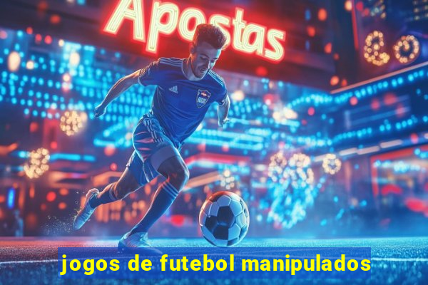 jogos de futebol manipulados